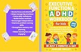 Executive Function & ADHD Workbook for Kids Ages 5–13: A 5-Minute Daily Guide with 50 Fun Activities to Boost Focus, Calm Meltdowns, and Build Better Routines