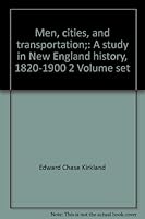 Men, Cities, and Transportation: A Study in New England History 1820-1900, 2 Volumes B009Z3SI34 Book Cover
