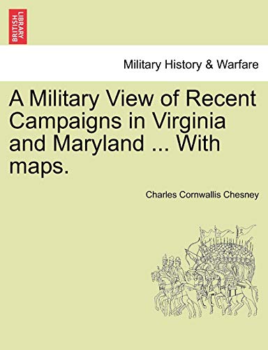 A Military View of Recent Campaigns in Virginia and Maryland ... with Maps.