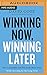 Winning Now, Winning Later: How Companies Can Succeed in the Short Term While Investing for the Long Term