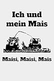  Ich und mein Mais Maisi, Maisi, Mais: blanko A5 Notizbuch mit einem Maishäcksler für einen Landwirt oder Lohner in der Landwirtschaft als Geschenk