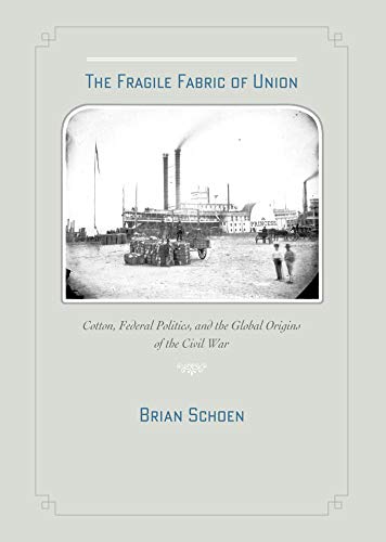 The Fragile Fabric of Union: Cotton, Federal Politics, and the Global Origins of the Civil War (Studies in Early American Economy and Society from the Library Company of Philadelphia)