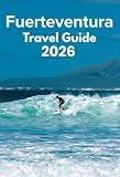  Fuerteventura Travel Guide 2026: Discover with Ease - Trip Planning, Best Stays, Iconic Sights, Map, and Traveler Insights (English Edition)