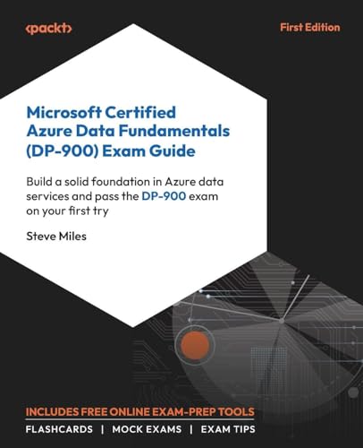 Microsoft Certified Azure Data Fundamentals (DP-900) Exam Guide: Build a solid foundation in Azure data services and pass the DP-900 exam on your first try