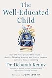 The Well-Educated Child: How the Principles and Practices of Quality Thinking, Agency, and Ethical Purpose Cultivate Deeper Learning