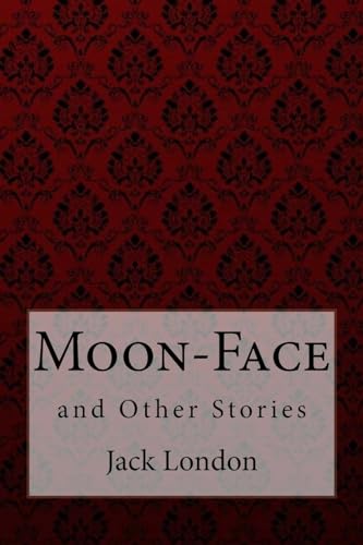 Moon-Face, and Other Stories Jack London
