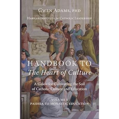 Handbook to The Heart of Culture, Volume I-Paideia to Monastic Education: A Guide for Cultivating the Soil of Catholic Culture and Education
