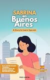 Sabrina en Buenos Aires: A Story to Learn Spanish! - For Intermediate Learners