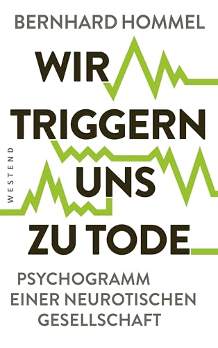 Wir triggern uns zu Tode: Psychogramm einer neurotischen Gesellschaft