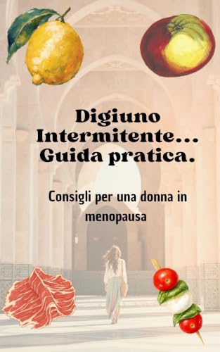 Digiuno Intermittente in menopausa : Conoscere il corpo, scegliere il protocollo con consapevolezza e ritrovare equilibrio…