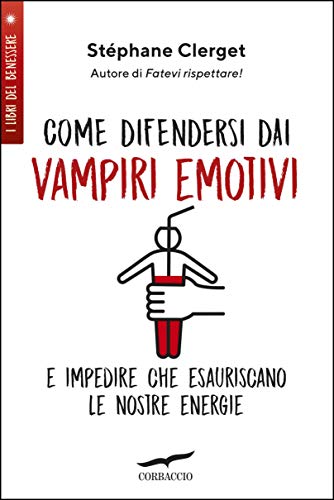 Come difendersi dai vampiri emotivi: e impedire che esauriscano le nostre energie