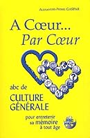 A coeur... Par Coeur : ABC de culture générale pour entrerenir sa mémoire à tout âge 2915130035 Book Cover