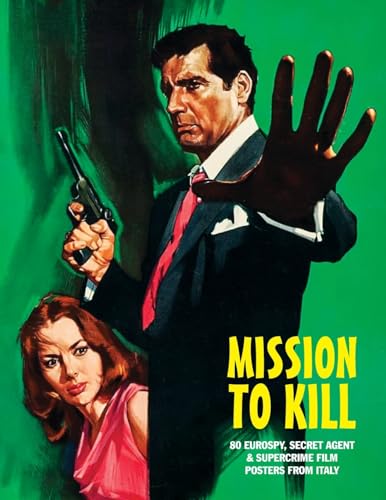 Mission To Kill: 80 Eurospy, Secret Agent & Super-Crime Film Posters From Italy: 1