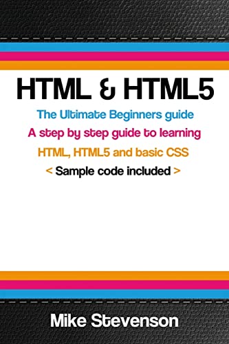 Html & Html5: The Ultimate Beginners Guide To Learn The Html, Html5 And Basic Css Fundementals