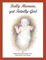 Fully Human, Yet Totally God 1682131653 Book Cover