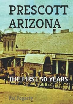 PRESCOTT ARIZONA: THE FIRST 50 YEARS