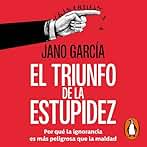 El triunfo de la estupidez: Por qué la ignorancia es más peligrosa que la maldad