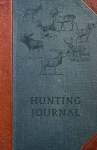 Hunting Journal: A Record Keeping Journal for All Aspects of Your Hunting Season, Help Improve Your Hunting Skills, and Enhance Your Hunting Experiences, A Perfect Gift for Any Hunter