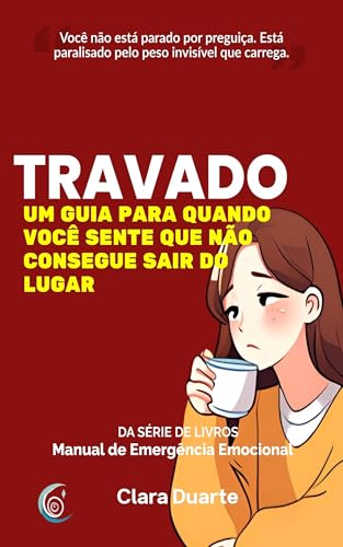 Travado: Um guia para quando você sente que não consegue sair do lugar (Manual de Emergência Emocional)
