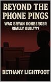 Beyond the Phone Pings: Was Bryan Kohberger Really Guilty? (Idaho Four Murders Book 2)
