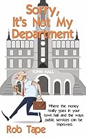 Sorry, It's Not My Department: Where the money really goes in your town hall and the ways public services can be improved. 1512059188 Book Cover