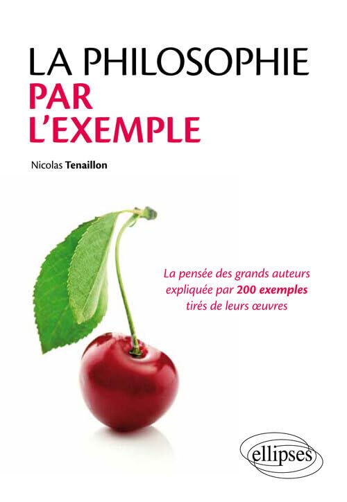 La philosophie par l'exemple: La pensée des grands auteurs expliquées par 200 exemples tirés de leurs oeuvres