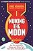 Nuking the Moon: And Other Intelligence Schemes and Military Plots Best Left on the Drawing Board