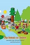  Lego Animals for Children: Adorable Lego Animal Projects and Instructions (English Edition)