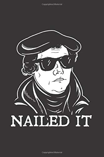 Martin Luther Nailed It: Notebook & Journal - Funny Reformation Luther Journal, Blank & Lined Notebook, Classic Martin Luther Reformer Composition Book, School, College Or Office Gag Gift