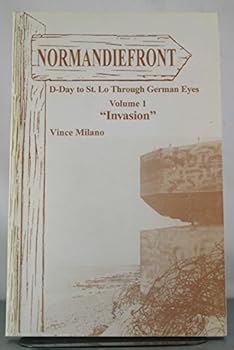 Normandiefront: D-Day to St. Lo Through German Eyes: Volume 1 "Invasion"