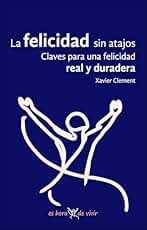 La felicidad sin atajos: Claves para una felicidad real y duradera