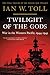 Twilight of the Gods: War in the Western Pacific, 1944-1945 (The Pacific War Trilogy, 3)