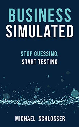 Business Simulated: Stop Guessing, Start Testing eBook : Schlosser ...