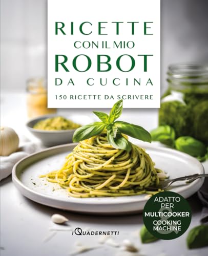 Ricette con il mio robot da cucina: quaderno per scrivere fino a 150 preparazioni create con il tuo...