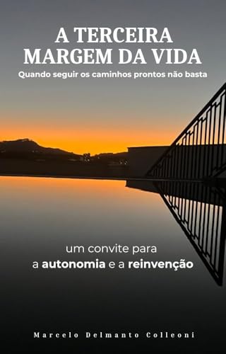 A Terceira Margem da Vida – Quando seguir os caminhos prontos não basta: Um convite para a autonomia e a reinvenção