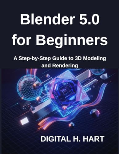 Blender 5.0 for Beginners: A Step-by-Step Guide to 3D Modeling