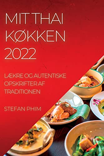 Mit Thai KØkken 2022: LÆkre Og Autentiske Opskrifter AF Traditionen (Danish Edition)