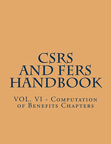 CSRS and FERS Handbook: VOL. VI - Computation of Benefits Chapters