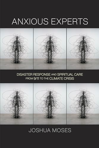 Anxious Experts: Disaster Response and Spiritual Care from 9/11 to the Climate Crisis (Critical Studies in Risk and Disaster)