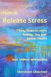 How to Release Stress: 7 Easy Ways to more Energy, Joy and Better Health
