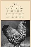 The American Standard of Perfection - A Complete Description of all Recognized Varieties of Fowls