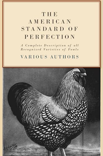 The American Standard of Perfection - A Complete Description of all Recognized Varieties of Fowls
