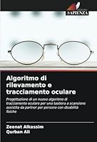 Algoritmo di rilevamento e tracciamento oculare: Progettazione di un nuovo algoritmo di tracciamento oculare per una tastiera a scansione assistita da ... con disabilità fisiche (Italian Edition) 6208737850 Book Cover
