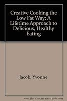 Creative Cooking the Low Fat Way: A Lifetime Approach to Delicious, Healthy Eating 0961841532 Book Cover