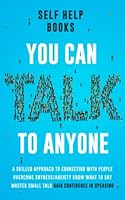 You Can Talk to Anyone: A Skilled Approach to Connecting With People, Overcoming Shyness–Anxiety, Knowing What to Say, Mastering Small Talk, and Gaining Confidence in Speaking B0BYKMQ4QK Book Cover
