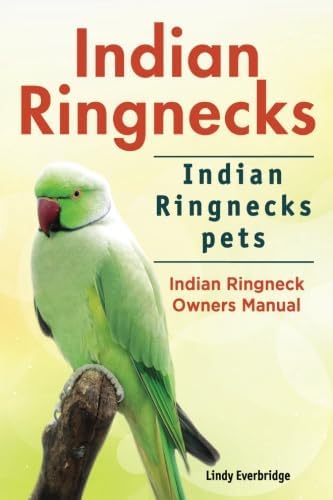 Indian Ringnecks. Indian Ringnecks pets. Indian Ringneck Owners Manual. Paperback – 27 April 2018