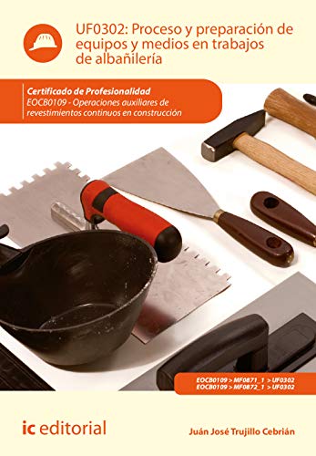 Proceso y preparación de equipos y medios en trabajos de albañilería. EOCB0109 - Operaciones auxiliares de revestimientos continuos en construcción (CONSTRUCCION)