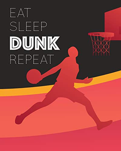Eat Sleep DUNK Repeat: - Lined Notebook, Diary, Log & Journal - Gift for Basketball Player, Coach, Kids, Teens and Who Love Basketball Sport (8"x10" 120 Pages)