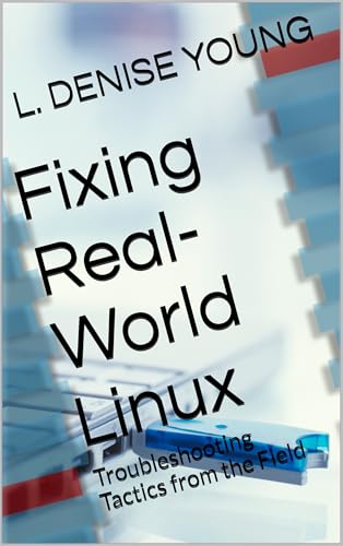 Fixing Real-World Linux: Troubleshooting Tactics from the Field (...