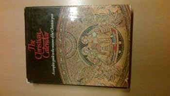 Hardcover The Christian calendar: A complete guide to the seasons of the Christian year telling the story of Christ and the saints, from Advent to Pentecost Book